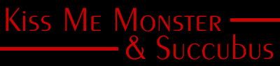 Kiss Me Monster and Succubus
